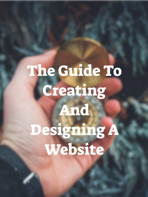 The Guide To Creating And Designing A Website