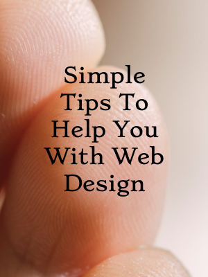 Simple Tips To Help You With Web Design